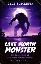 Lake Worth Monster : The True Story of the Greer Island Goatman