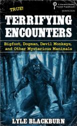Terrifying Encounters : Bigfoot, Dogman, Devil Monkeys, and Other Mysterious Manimals