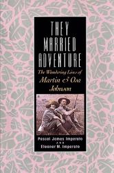 They Married Adventure : The Wandering Lives of Martin and Osa Johnson