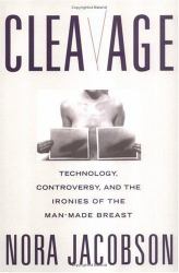 Cleavage : Technology, Controversy, and the Ironies of the Man-Made Breast