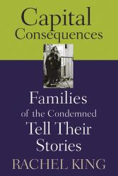 Capital Consequences : Families of the Condemned Tell Their Stories