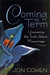 Coming to Term : Uncovering the Truth about Miscarriage