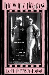 The White Negress : Literature, Minstrelsy, and the Black-Jewish Imaginary