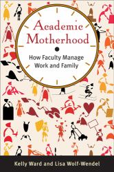 Academic Motherhood : How Faculty Manage Work and Family