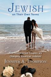 Jewish on Their Own Terms : How Intermarried Couples Are Changing American Judaism
