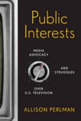 Public Interests : Media Advocacy and Struggles over U. S. Television