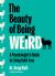 The Beauty of Being Weird : A Psychologist's Guide to Living Guilt-Free