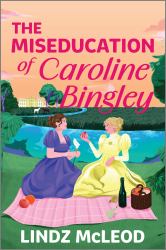 The Miseducation of Caroline Bingley : A Sapphic Regency Historical Romance of Forbidden Love