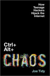 Ctrl + Alt + Chaos : How Teenage Hackers Hijack the Internet
