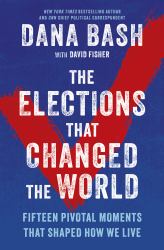 The Elections That Changed the World : Sixteen Pivotal Moments That Shaped How We Live