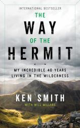 The Way of the Hermit : My Incredible 40 Years Living in the Wilderness