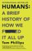 Humans: a Brief History of How We F*cked It All Up