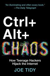 Ctrl + Alt + Chaos : How Teenage Hackers Hijack the Internet