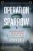 Operation Sparrow : The Incredible True Story of the North American Spies Who Tricked Hitler and Won the War