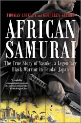 African Samurai : The True Story of Yasuke, a Legendary Black Warrior in Feudal Japan