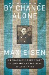 By Chance Alone : A Remarkable True Story of Courage and Survival at Auschwitz