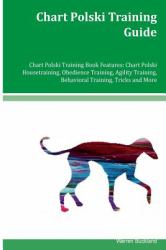 Chart Polski Training Guide Chart Polski Training Book Features: Chart Polski Housetraining, Obedience Training, Agility Training, Behavioral Training, Tricks and More