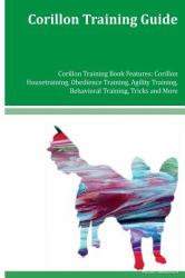 Corillon Training Guide Corillon Training Book Features: Corillon Housetraining, Obedience Training, Agility Training, Behavioral Training, Tricks and More