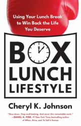 Box Lunch Lifestyle : Using Your Lunch Break to Win Back the Life You Deserve