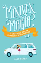 Minivan Mogul : A Crash Course in Confidence for Women