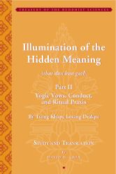 Tsong Khapa's Illumination of the Hidden Meaning - Yogic Vows, Conduct, and Ritual Praxis : A Study and Annotated Translation of Chapters 25-51 of the Sbas Don Kun Sel