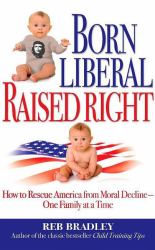 Born Liberal, Raised Right : How to Rescue America from Moral Decline - One Family at a Time