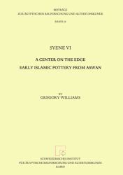 Syene VI : A Center on the Edge. Early Islamic Pottery from Aswan