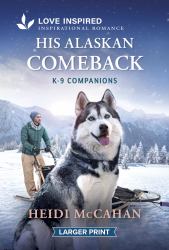 His Alaskan Comeback : An Opposites Attract Romance from K-9 Companions?