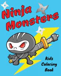 Ninja Monsters Kids Coloring Book : Children Activity Book for Boys, with Fun Coloring Pages of Many Ninja Monster and Ninja Warrior Characters, Both Heroes and Villains, in Lots of Super Cool Actions!