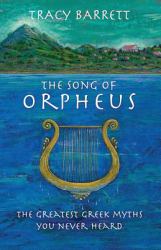 The Song of Orpheus : The Greatest Greek Myths You Never Heard