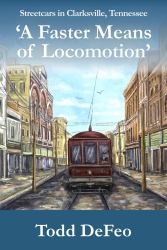 'a Faster Means of Locomotion' : A Brief History of Streetcars in Clarksville, Tennessee