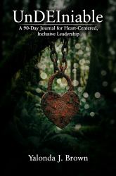 UnDEIniable : A 90-Day Journal for Heart-Centered, Inclusive Leadership
