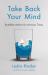 Take Back Your Mind : Buddhist Advice for Anxious Times: Buddhist Advice for Anxious Times