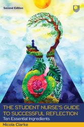 The Student Nurse`s Guide to Successful : Reflection?: Ten Essential Ingredients 2e