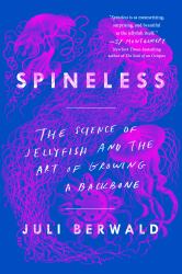 Spineless : The Science of Jellyfish and the Art of Growing a Backbone