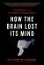 How the Brain Lost Its Mind : Sex, Hysteria, and the Riddle of Mental Illness