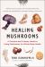 Healing Mushrooms : A Practical and Culinary Guide to Using Mushrooms for Whole Body Health Healing Mushrooms : A Practical and Culinary Guide to Using Mushrooms for Whole Body Health