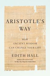 Aristotle's Way : How Ancient Wisdom Can Change Your Life