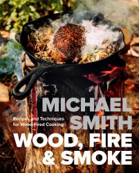 Wood, Fire and Smoke : Recipes and Techniques for Wood-Fired Cooking