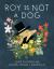 Roy Is Not a Dog Roy Is Not a Dog