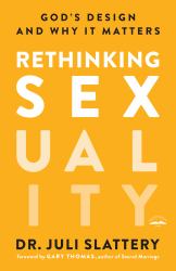 Rethinking Sexuality : God's Design and Why It Matters