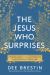 The Jesus Who Surprises : Opening Our Eyes to His Presence in All of Life and Scripture The Jesus Who Surprises : Opening Our Eyes to His Presence in All of Life and Scripture