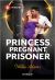 Princess, Pregnant, Prisoner Princess, Pregnant, Prisoner