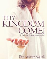 Thy Kingdom Come! : The Truth about the Second Coming of Christ