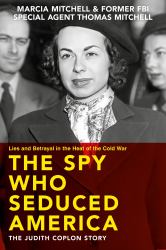 The Spy Who Seduced America : Lies and Betrayal in the Heat of the Cold War--The Judith Coplon Story