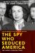 The Spy Who Seduced America : Lies and Betrayal in the Heat of the Cold War--The Judith Coplon Story