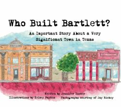 Who Built Bartlett? : An Important Story about a Very Significant Town in Texas