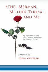 Ethel Merman, Mother Teresa... and Me : My Improbable Journey from Châteaux in France to the Slums of Calcutta