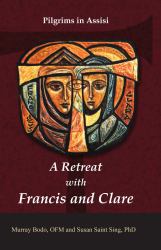 A Retreat with Francis and Clare : Pilgrims in Assisi