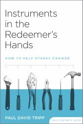 Instruments in the Redeemer's Hands : How to Help Others Change (Facilitators Guide)
